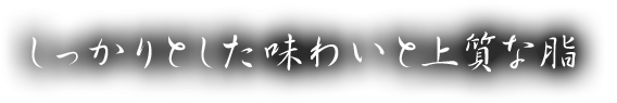 しっかりとした味わいと上質な脂